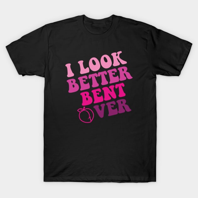 i look better bent over T-Shirt by S-Log